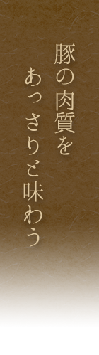 豚の肉質をあっさりと味わう